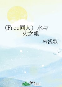 （Free同人）水与火之歌